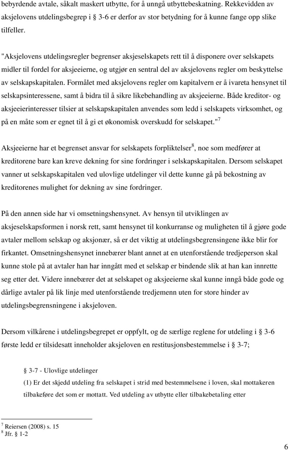 selskapskapitalen. Formålet med aksjelovens regler om kapitalvern er å ivareta hensynet til selskapsinteressene, samt å bidra til å sikre likebehandling av aksjeeierne.