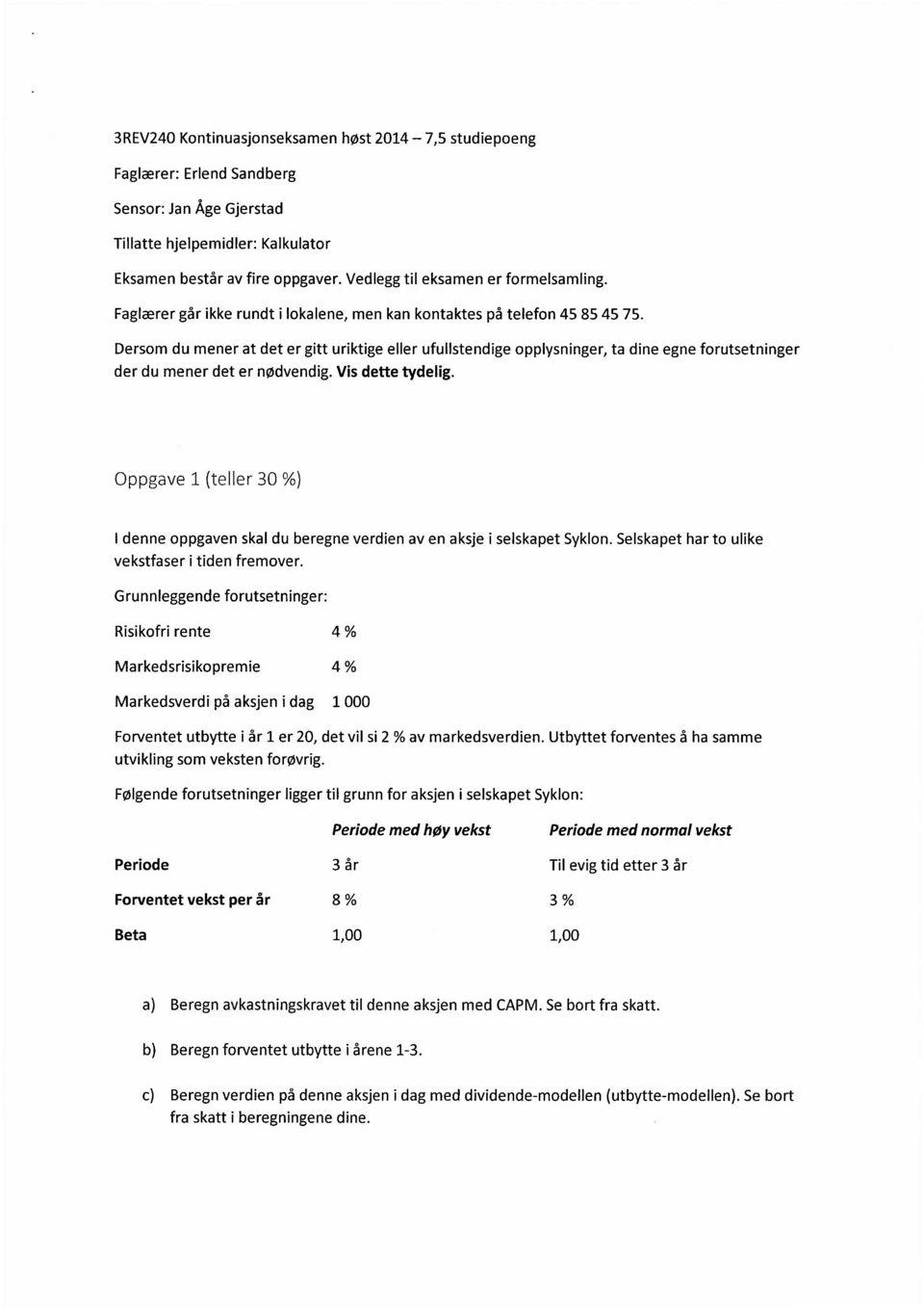 Dersom du mener at det er gitt uriktige eller ufullstendige opplysninger, ta dine egne forutsetninger der du mener det er nødvendig. Vis dette tydelig.