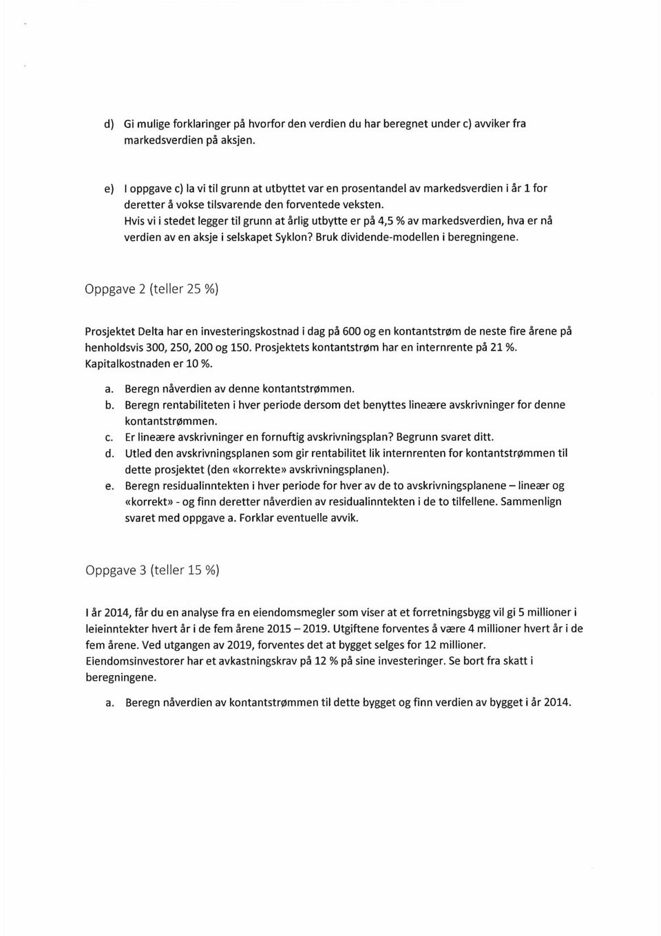 Hvis vi i stedet legger til grunn at årlig utbytte er på 4,5 % av markedsverdien, hva er nå verdien av en aksje i selskapet Syklon? Bruk dividende-modellen i beregningene.