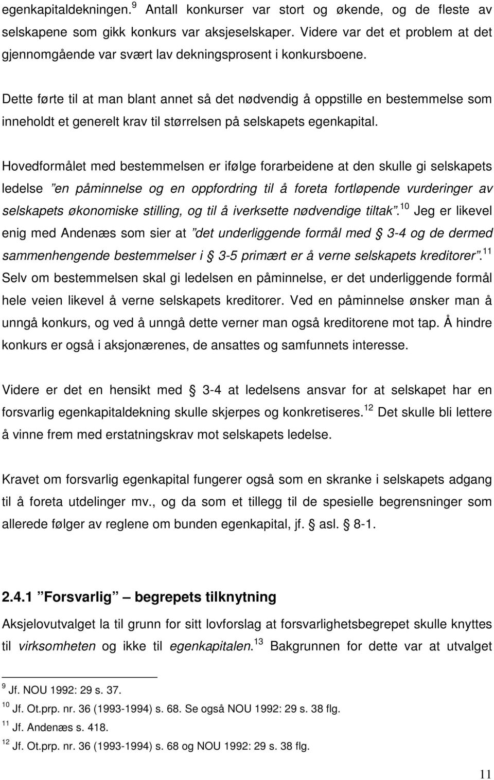 Dette førte til at man blant annet så det nødvendig å oppstille en bestemmelse som inneholdt et generelt krav til størrelsen på selskapets egenkapital.