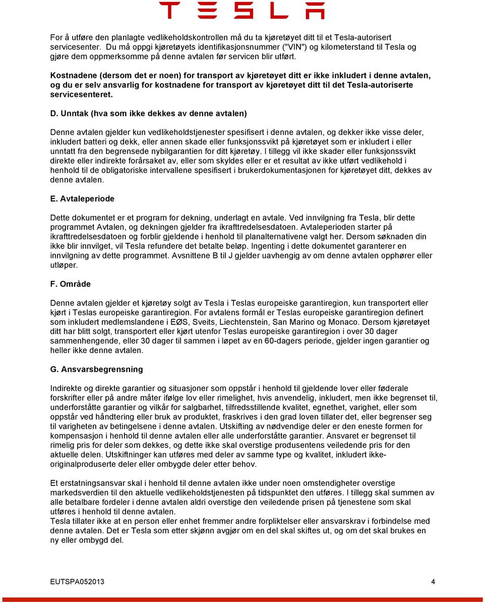 Kostnadene (dersom det er noen) for transport av kjøretøyet ditt er ikke inkludert i denne avtalen, og du er selv ansvarlig for kostnadene for transport av kjøretøyet ditt til det Tesla-autoriserte