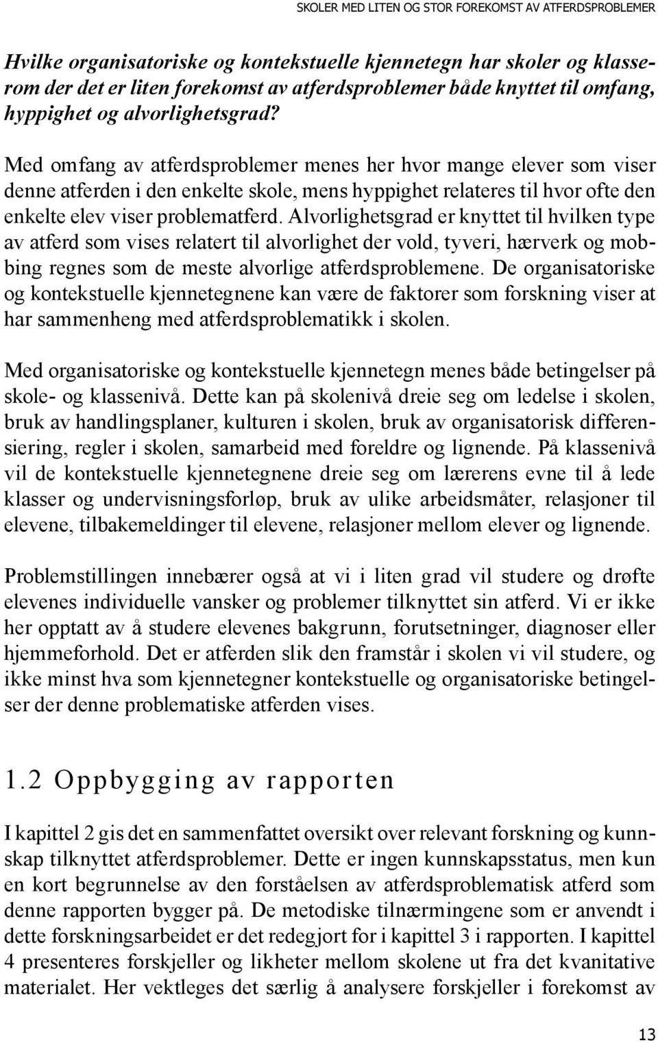 Med omfang av atferdsproblemer menes her hvor mange elever som viser denne atferden i den enkelte skole, mens hyppighet relateres til hvor ofte den enkelte elev viser problematferd.