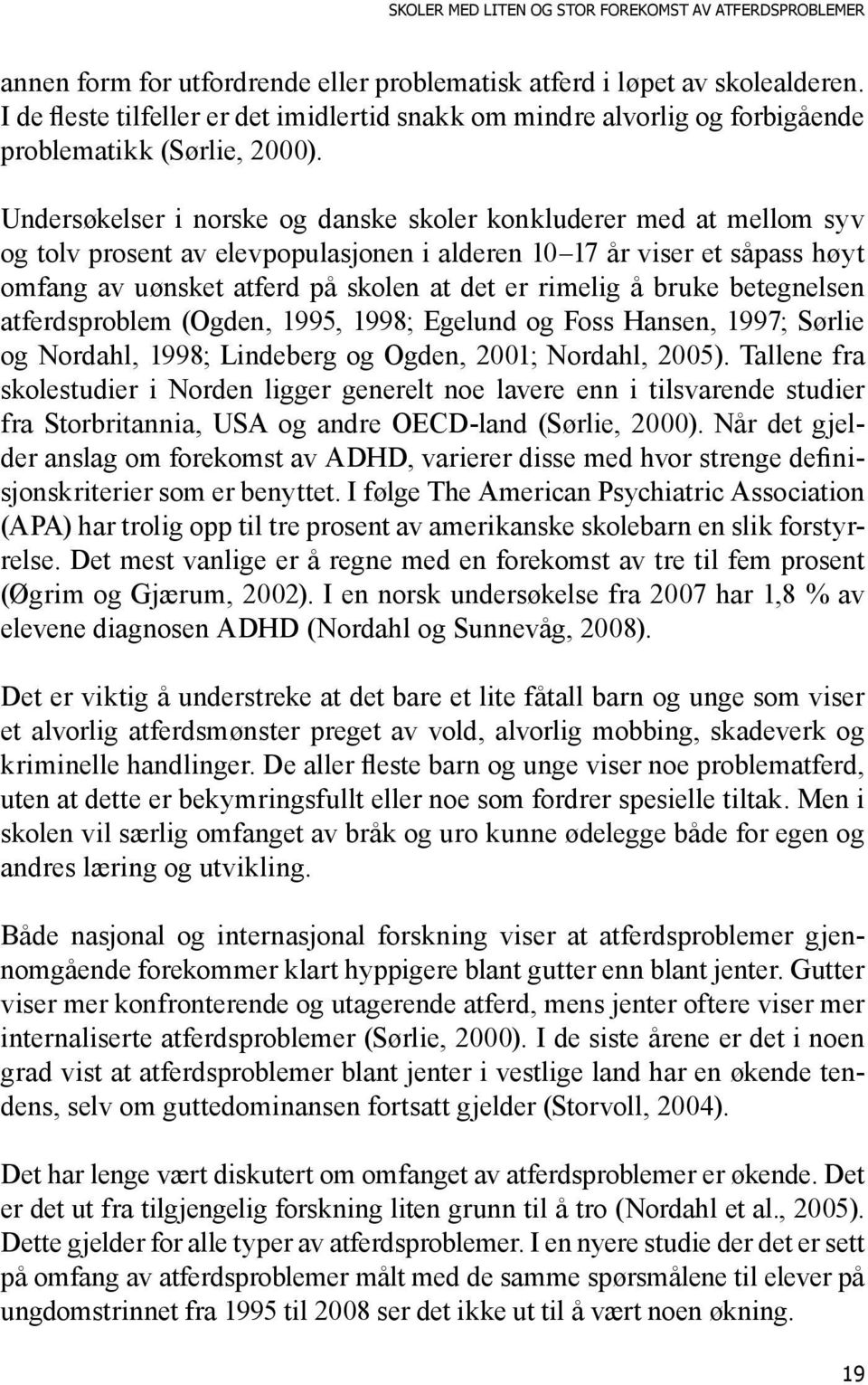 Undersøkelser i norske og danske skoler konkluderer med at mellom syv og tolv prosent av elevpopulasjonen i alderen 10 17 år viser et såpass høyt omfang av uønsket atferd på skolen at det er rimelig