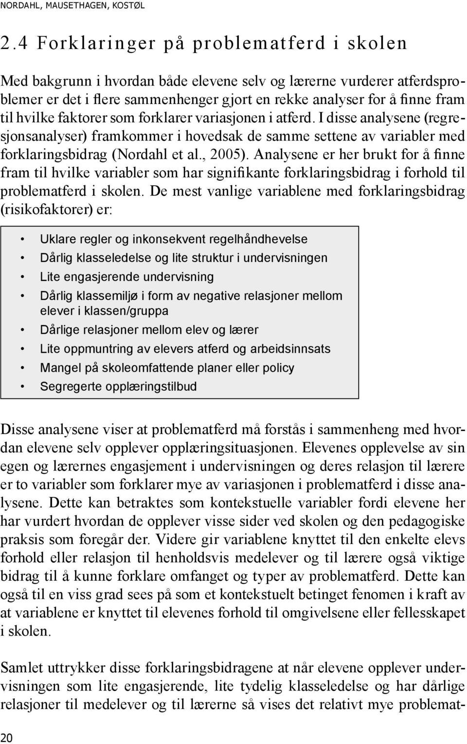 faktorer som forklarer variasjonen i atferd. I disse analysene (regresjonsanalyser) framkommer i hovedsak de samme settene av variabler med forklaringsbidrag (Nordahl et al., 2005).