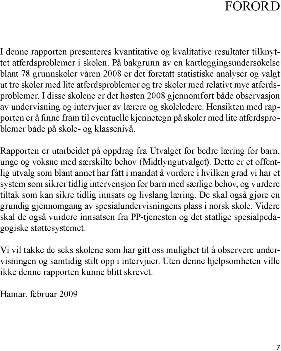 atferdsproblemer. I disse skolene er det høsten 2008 gjennomført både observasjon av undervisning og intervjuer av lærere og skoleledere.