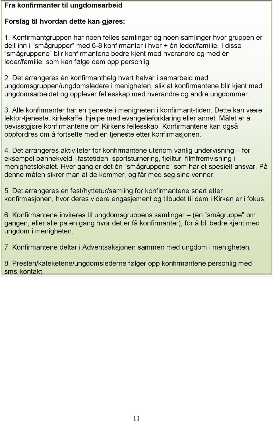 I disse smågruppene blir konfirmantene bedre kjent med hverandre og med én leder/familie, som kan følge dem opp personlig. 2.