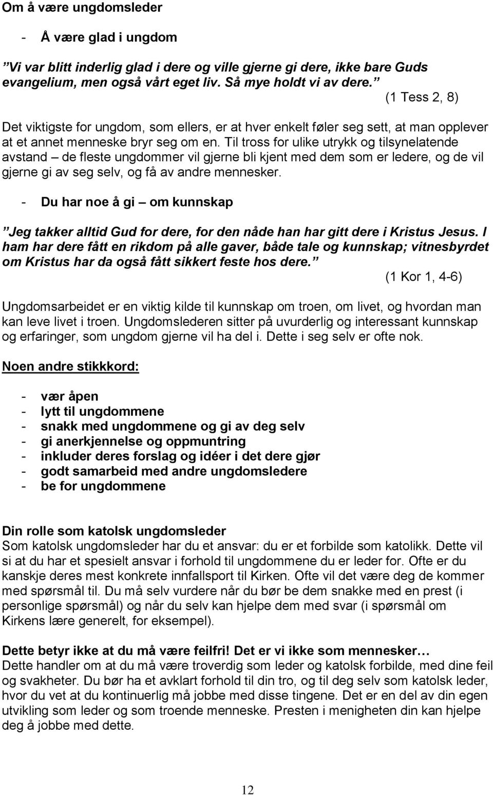 Til tross for ulike utrykk og tilsynelatende avstand de fleste ungdommer vil gjerne bli kjent med dem som er ledere, og de vil gjerne gi av seg selv, og få av andre mennesker.