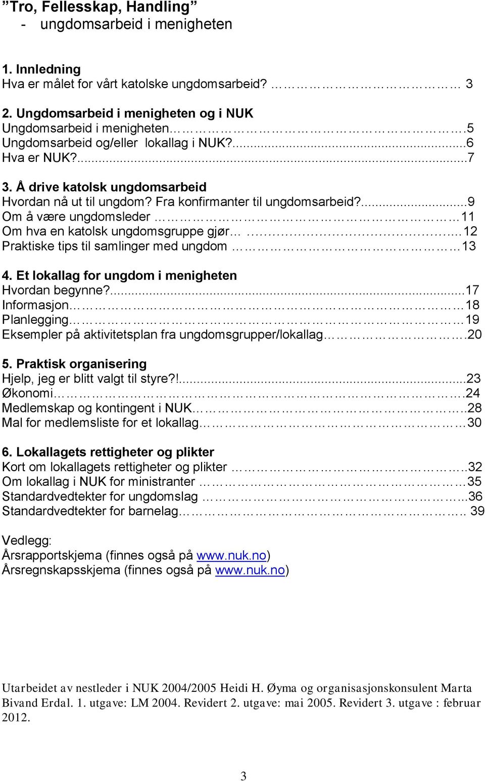 ...9 Om å være ungdomsleder 11 Om hva en katolsk ungdomsgruppe gjør 12 Praktiske tips til samlinger med ungdom 13 4. Et lokallag for ungdom i menigheten Hvordan begynne?