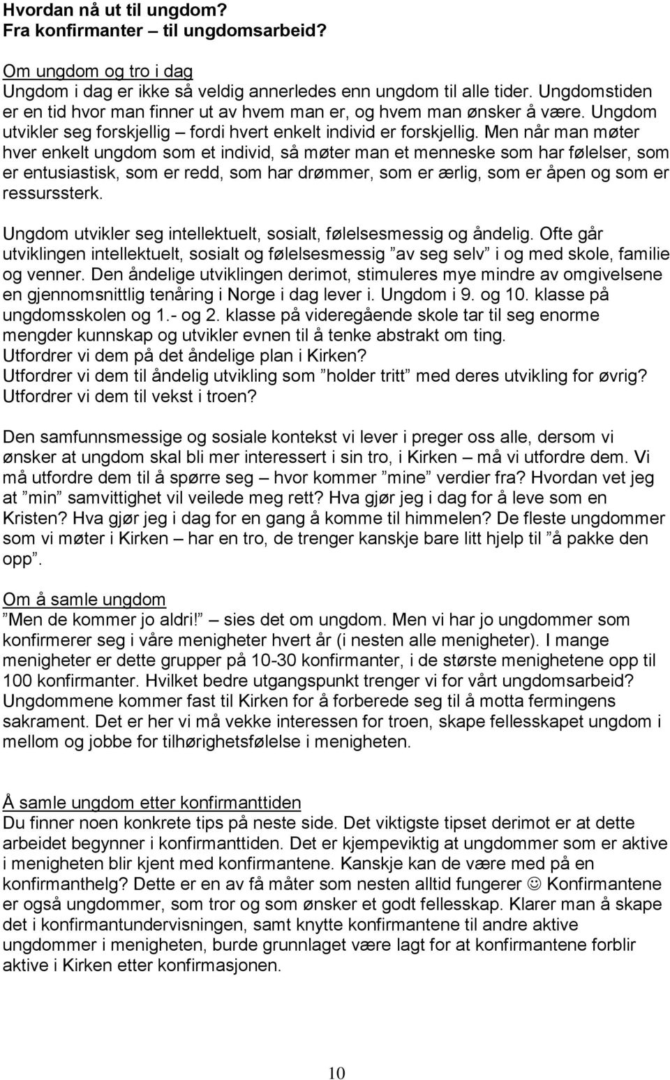 Men når man møter hver enkelt ungdom som et individ, så møter man et menneske som har følelser, som er entusiastisk, som er redd, som har drømmer, som er ærlig, som er åpen og som er ressurssterk.