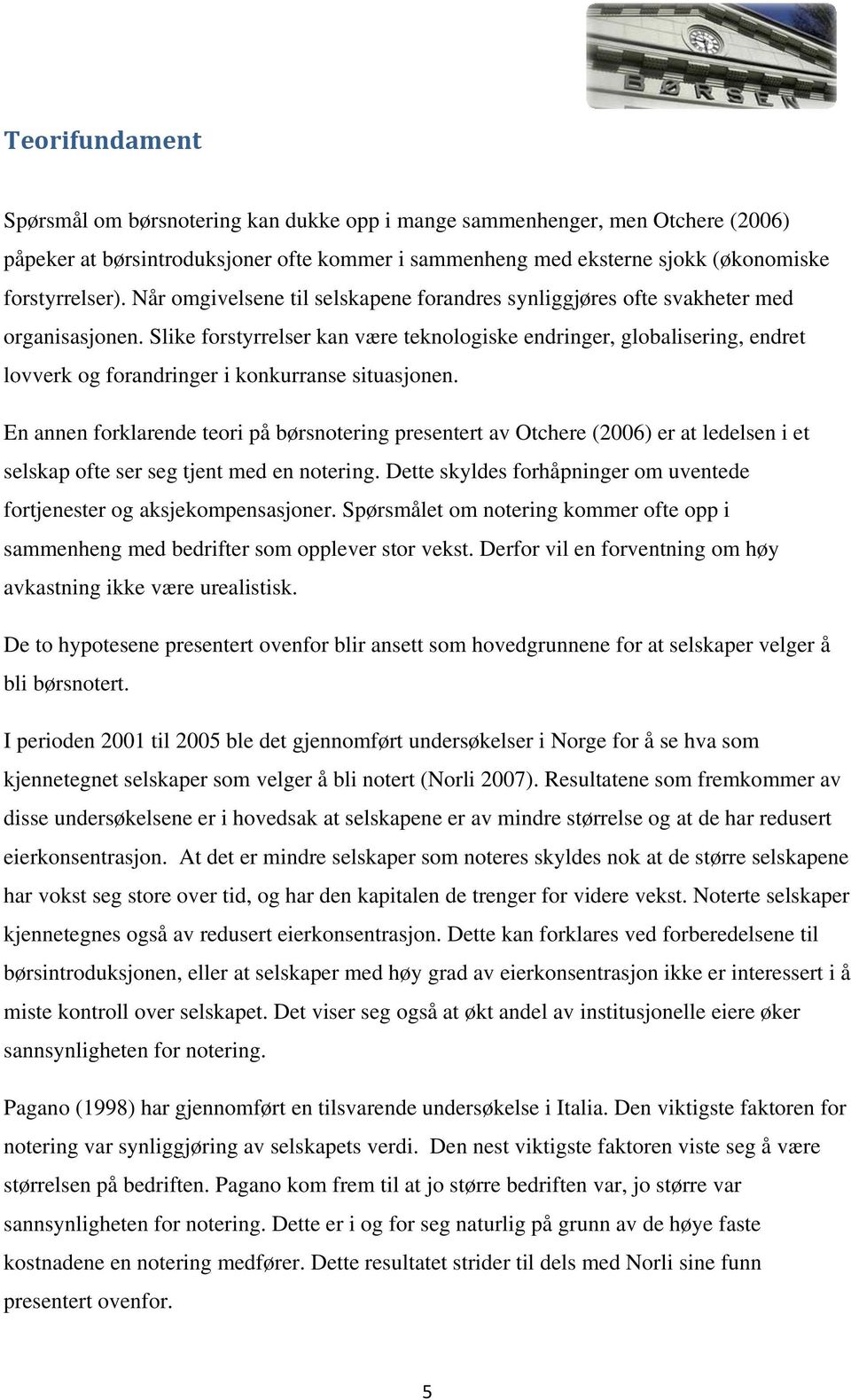 Slike forstyrrelser kan være teknologiske endringer, globalisering, endret lovverk og forandringer i konkurranse situasjonen.