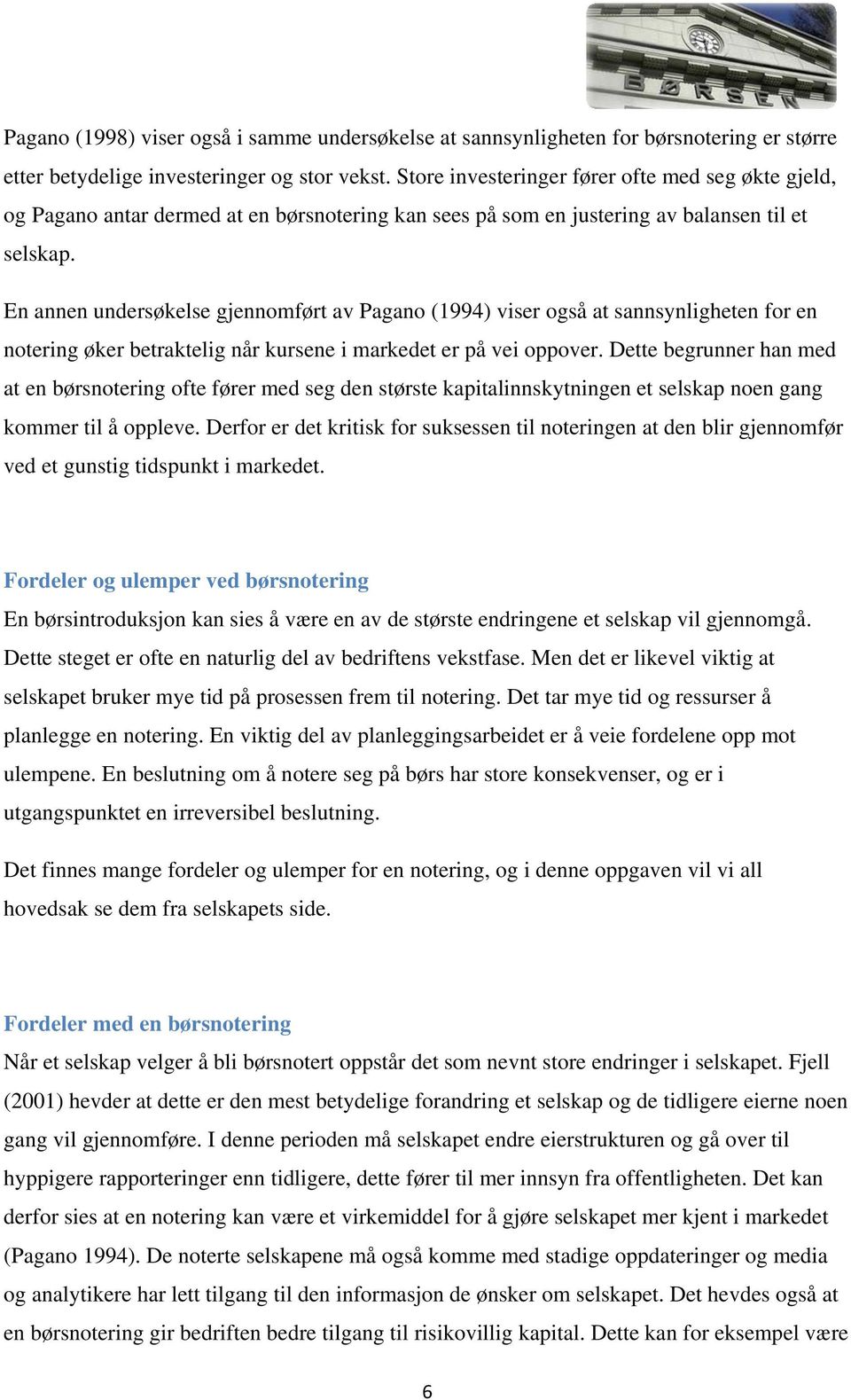 En annen undersøkelse gjennomført av Pagano (1994) viser også at sannsynligheten for en notering øker betraktelig når kursene i markedet er på vei oppover.