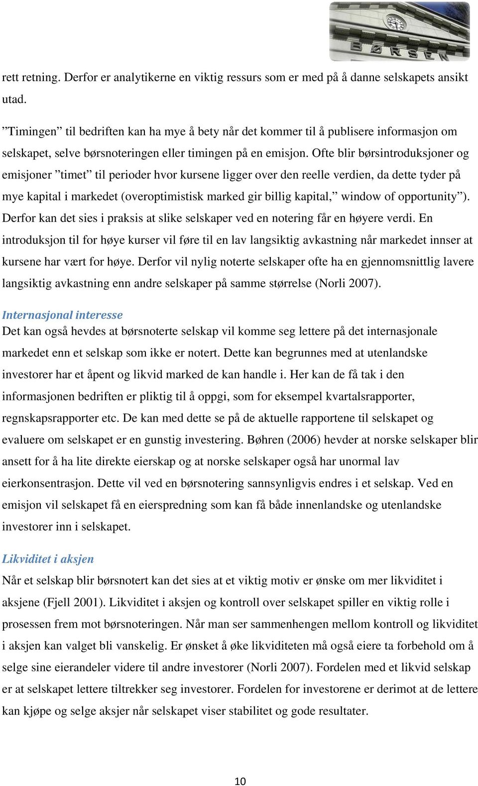 Ofte blir børsintroduksjoner og emisjoner timet til perioder hvor kursene ligger over den reelle verdien, da dette tyder på mye kapital i markedet (overoptimistisk marked gir billig kapital, window