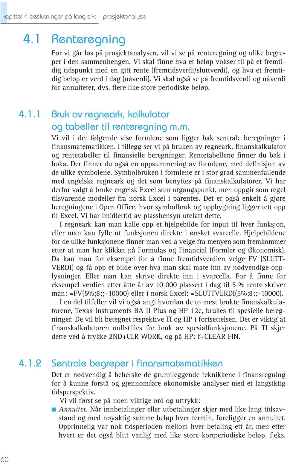 Vi skal også se på fremtidsverdi og nåverdi for annuiteter, dvs. flere like store periodiske beløp. 4.1.1 Bruk av regneark, kalkulator og tabeller til renteregning m.m. Vi vil i det følgende vise formlene som ligger bak sentrale beregninger i finansmatematikken.