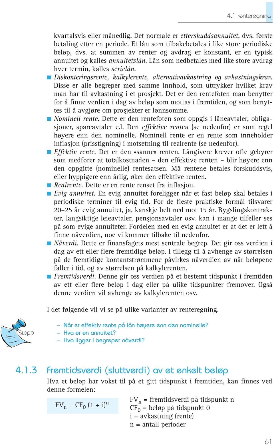 Diskonteringsrente, kalkylerente, alternativavkastning og avkastningskrav. Disse er alle begreper med samme innhold, som uttrykker hvilket krav man har til avkastning i et prosjekt.