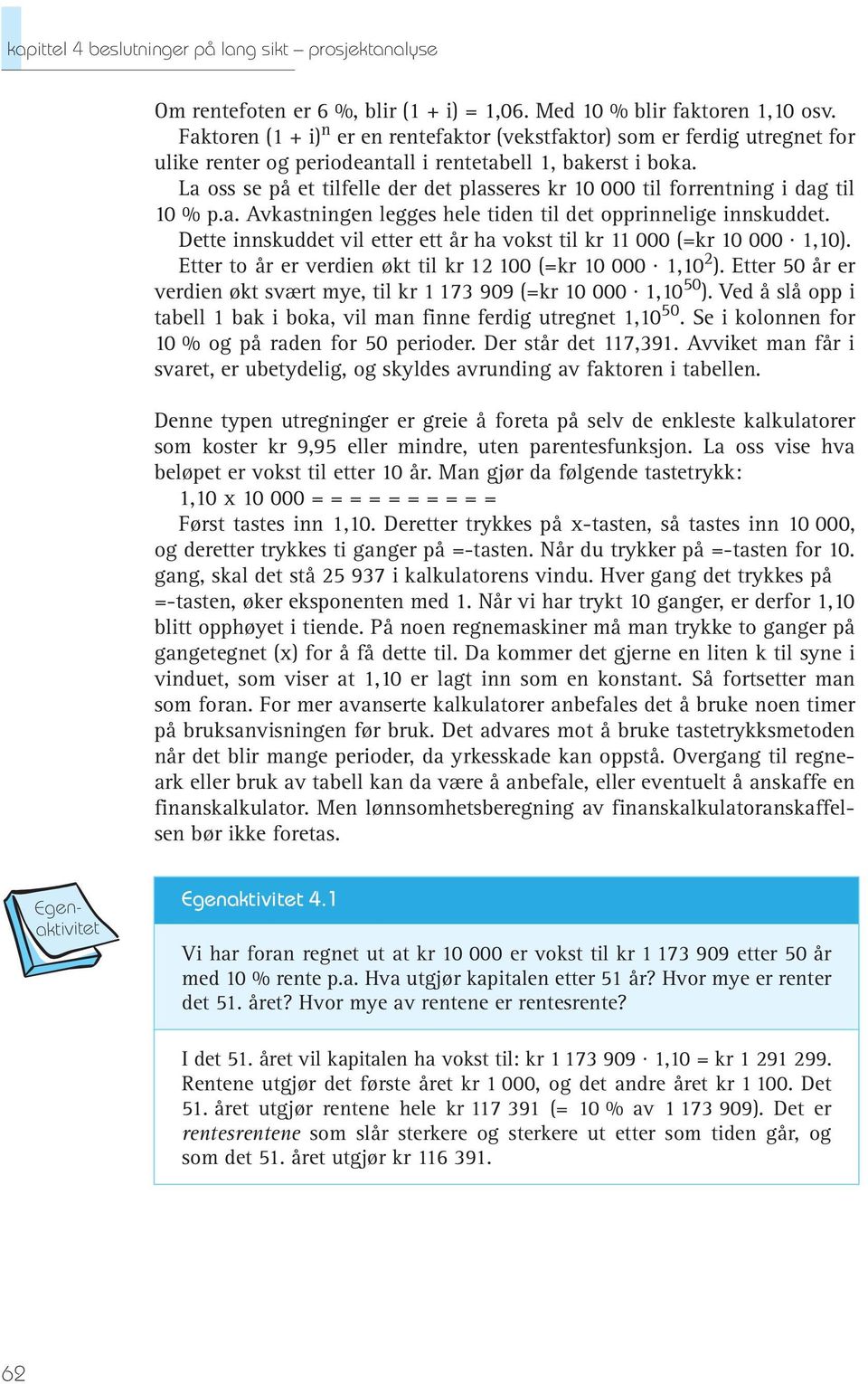 La oss se på et tilfelle der det plasseres kr 10 000 til forrentning i dag til 10 % p.a. Avkastningen legges hele tiden til det opprinnelige innskuddet.