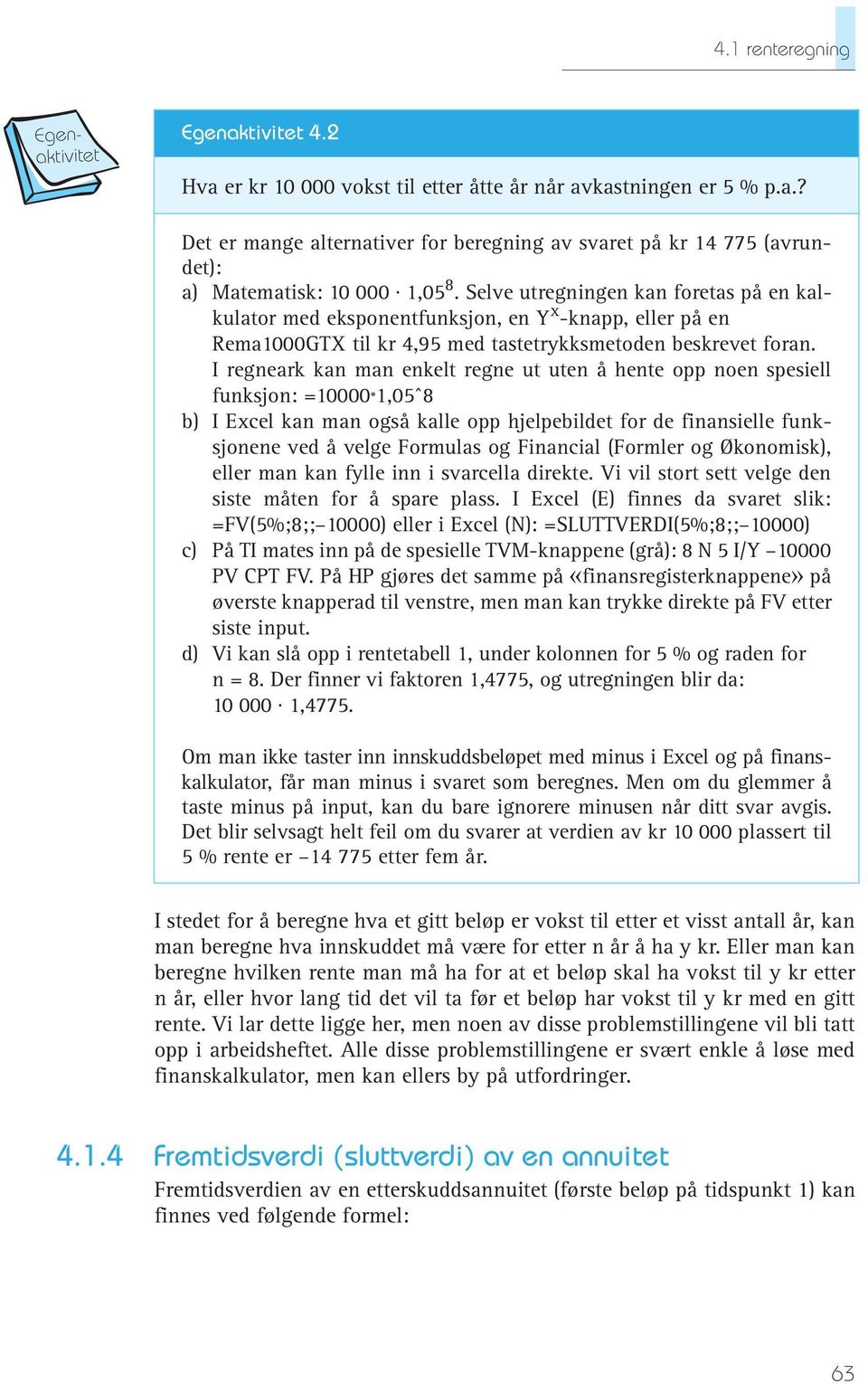 I regneark kan man enkelt regne ut uten å hente opp noen spesiell funksjon: =10000*1,05^8 b) I Excel kan man også kalle opp hjelpebildet for de finansielle funksjonene ved å velge Formulas og