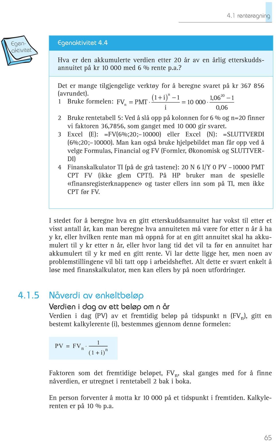 3 Excel (E): =FV(6%;20; 10000) eller Excel (N): =SLUTTVERDI (6%;20; 10000).