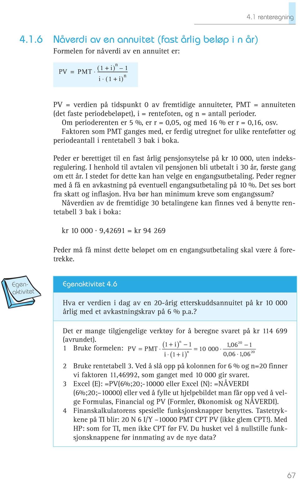 Faktoren som PMT ganges med, er ferdig utregnet for ulike renteføtter og periodeantall i rentetabell 3 bak i boka.