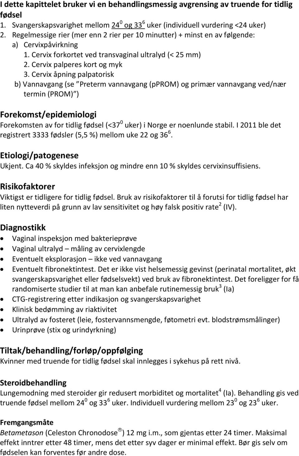 Cervix åpning palpatorisk b) Vannavgang (se Preterm vannavgang (pprom) og primær vannavgang ved/nær termin (PROM) ) Forekomst/epidemiologi Forekomsten av for tidlig fødsel (<37 0 uker) i Norge er