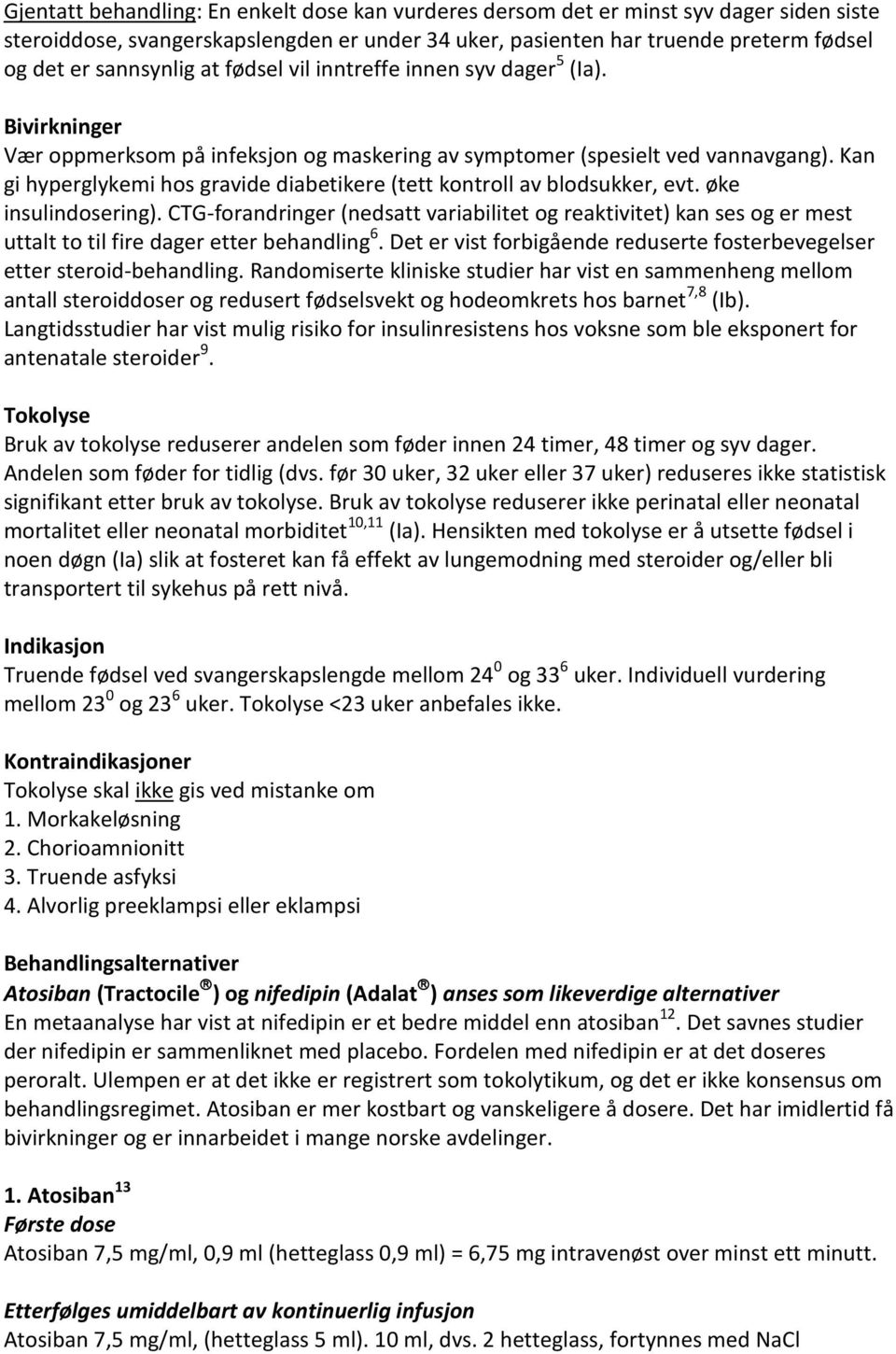 Kan gi hyperglykemi hos gravide diabetikere (tett kontroll av blodsukker, evt. øke insulindosering).