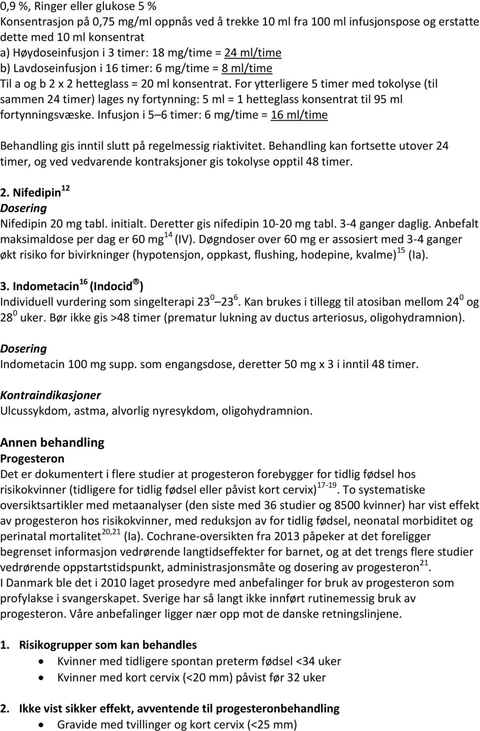 For ytterligere 5 timer med tokolyse (til sammen 24 timer) lages ny fortynning: 5 ml = 1 hetteglass konsentrat til 95 ml fortynningsvæske.