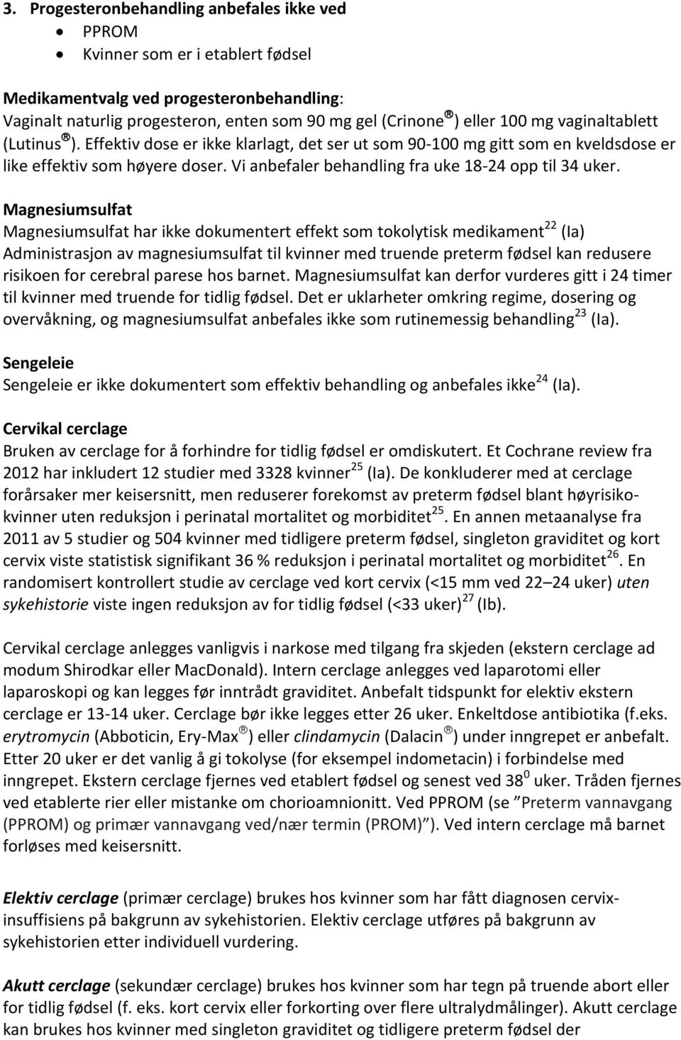 Magnesiumsulfat Magnesiumsulfat har ikke dokumentert effekt som tokolytisk medikament 22 (Ia) Administrasjon av magnesiumsulfat til kvinner med truende preterm fødsel kan redusere risikoen for