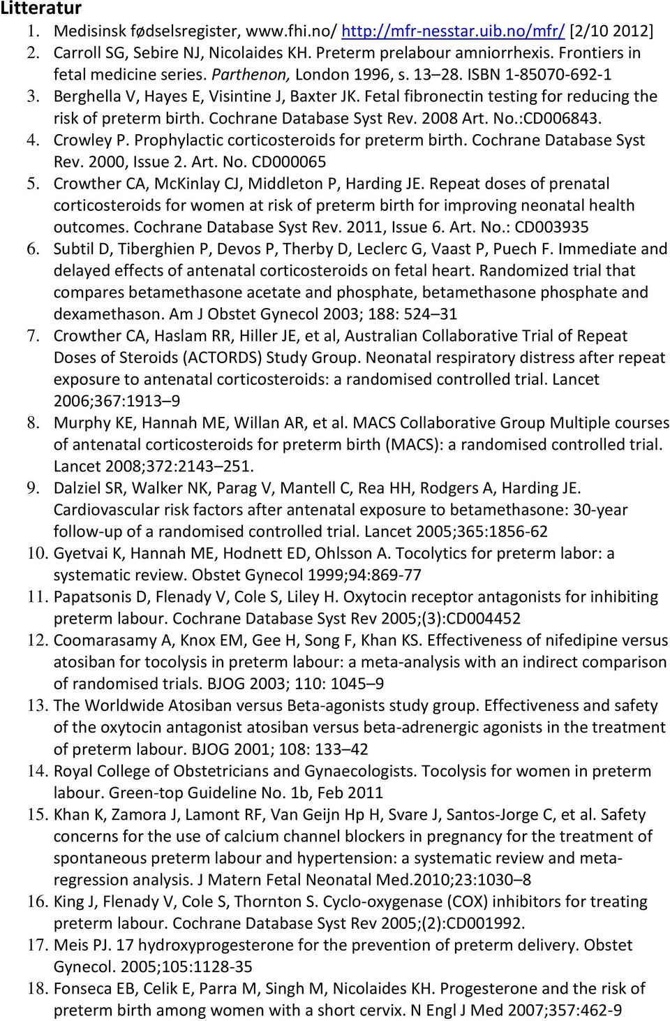 Fetal fibronectin testing for reducing the risk of preterm birth. Cochrane Database Syst Rev. 2008 Art. No.:CD006843. 4. Crowley P. Prophylactic corticosteroids for preterm birth.