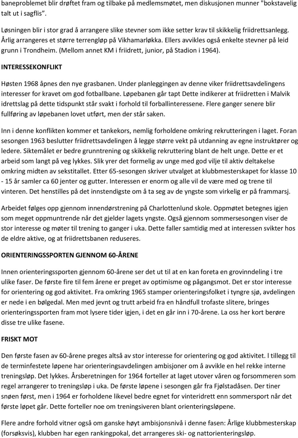 Ellers avvikles også enkelte stevner på leid grunn i Trondheim. (Mellom annet KM i friidrett, junior, på Stadion i 1964). INTERESSEKONFLIKT Høsten 1968 åpnes den nye grasbanen.