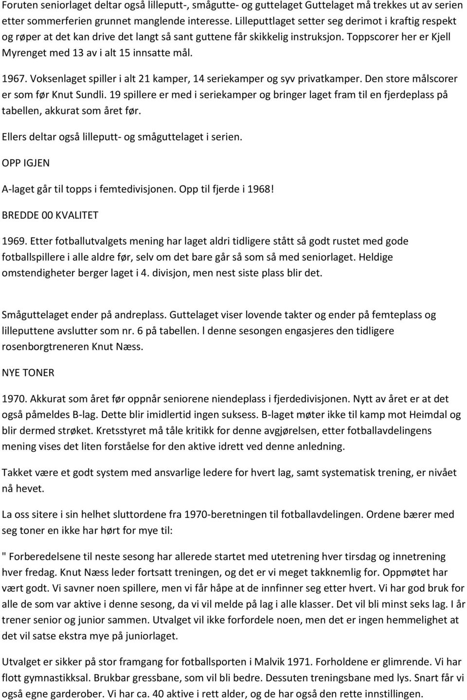 1967. Voksenlaget spiller i alt 21 kamper, 14 seriekamper og syv privatkamper. Den store målscorer er som før Knut Sundli.