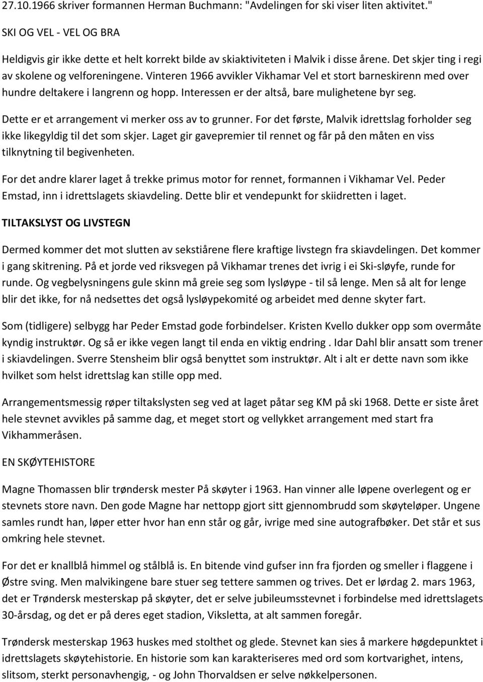 Vinteren 1966 avvikler Vikhamar Vel et stort barneskirenn med over hundre deltakere i langrenn og hopp. Interessen er der altså, bare mulighetene byr seg.