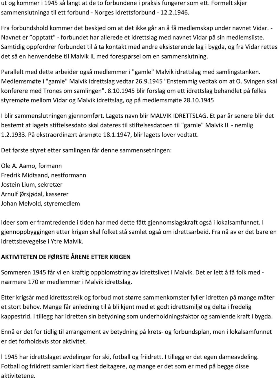 Samtidig oppfordrer forbundet til å ta kontakt med andre eksisterende lag i bygda, og fra Vidar rettes det så en henvendelse til Malvik IL med forespørsel om en sammenslutning.