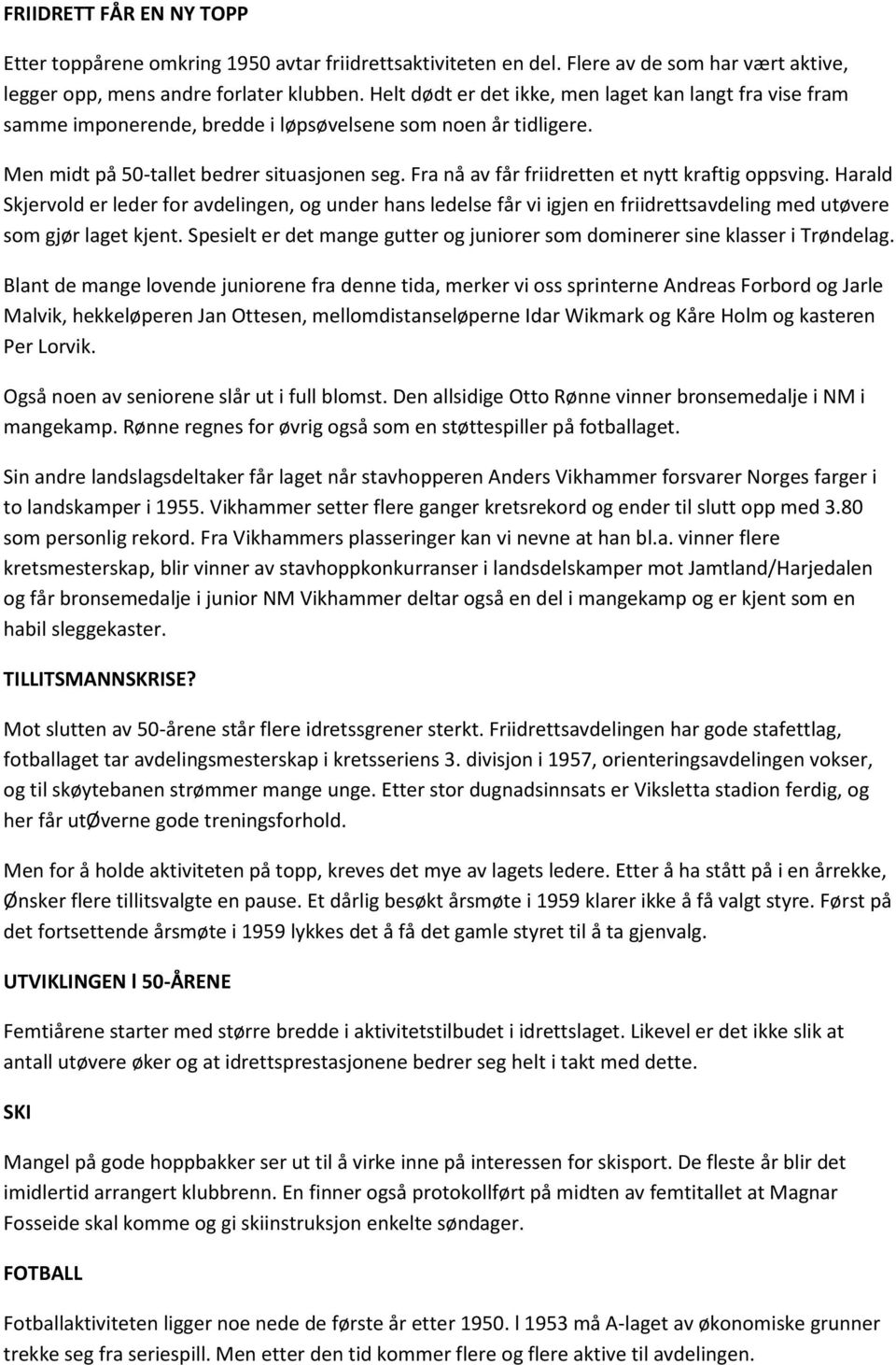 Fra nå av får friidretten et nytt kraftig oppsving. Harald Skjervold er leder for avdelingen, og under hans ledelse får vi igjen en friidrettsavdeling med utøvere som gjør laget kjent.