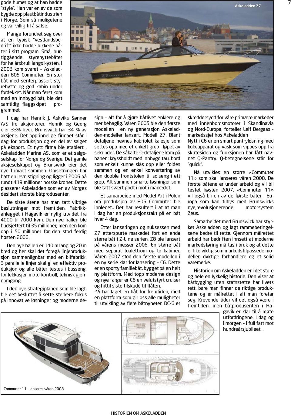 I 2003 kom svaret Askeladden 805 Commuter. En stor båt med senterplassert styrehytte og god kabin under fordekket.