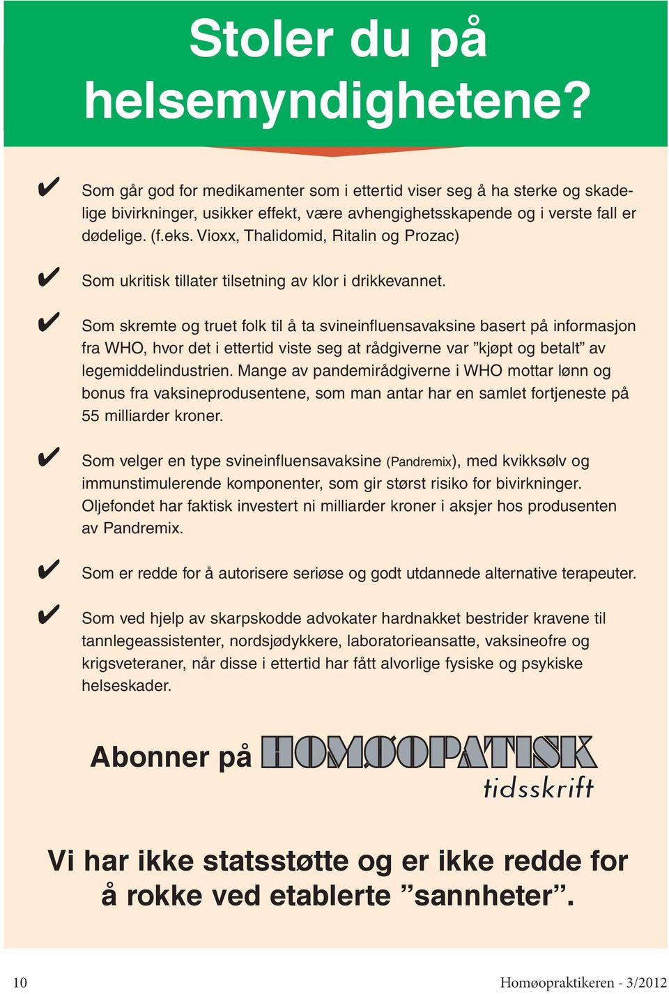 Som skremte og truet folk til å ta svineinfluensavaksine basert på informasjon fra WHO, hvor det i ettertid viste seg at rådgiverne var kjøpt og betalt av legemiddelindustrien.