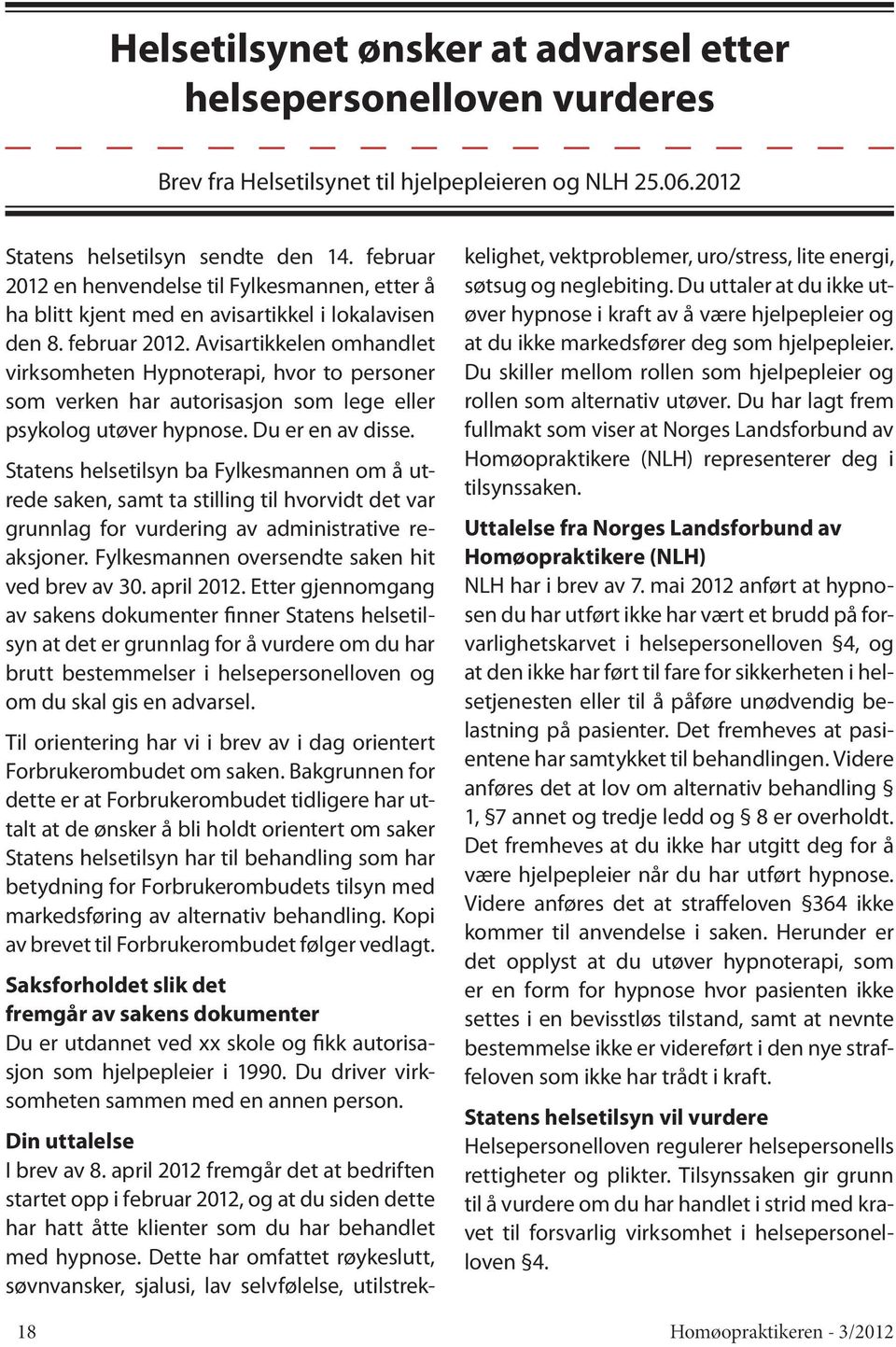 Avisartikkelen omhandlet virksomheten Hypnoterapi, hvor to personer som verken har autorisasjon som lege eller psykolog utøver hypnose. Du er en av disse.