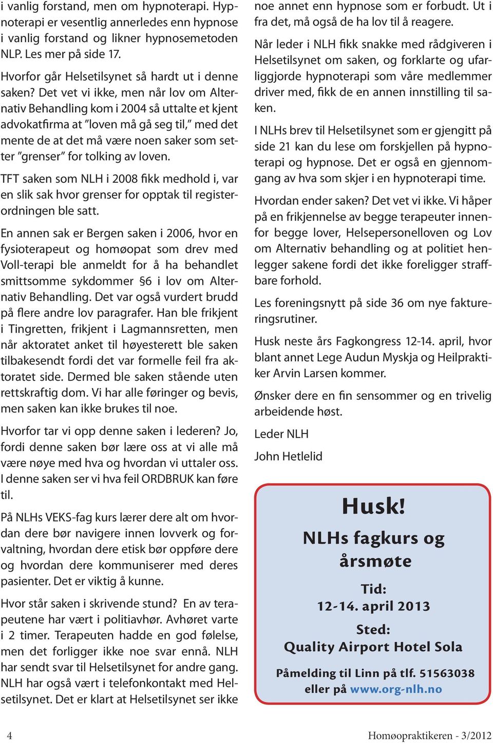 Det vet vi ikke, men når lov om Alternativ Behandling kom i 2004 så uttalte et kjent advokatfirma at loven må gå seg til, med det mente de at det må være noen saker som setter grenser for tolking av