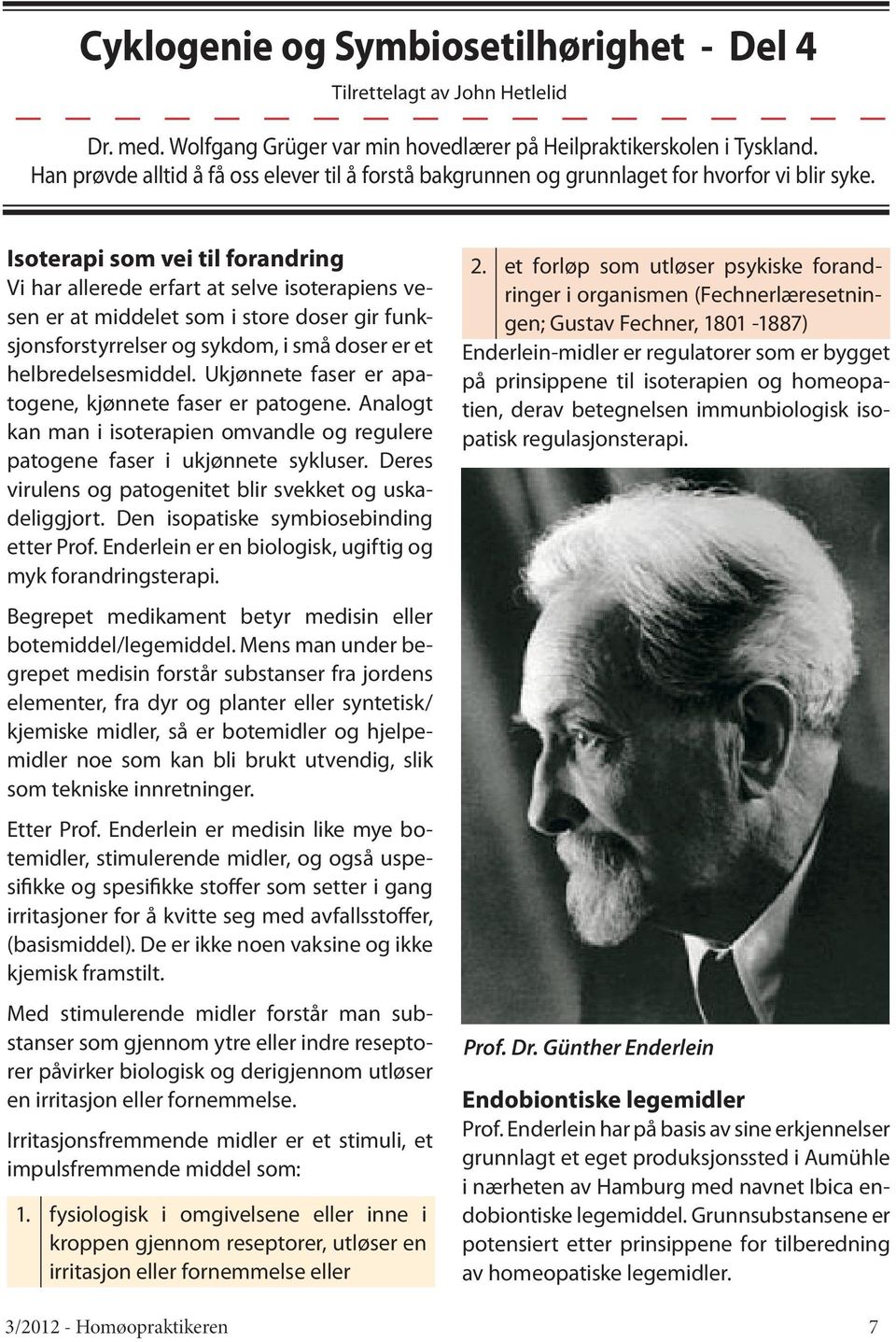 Isoterapi som vei til forandring Vi har allerede erfart at selve isoterapiens vesen er at middelet som i store doser gir funksjonsforstyrrelser og sykdom, i små doser er et helbredelsesmiddel.