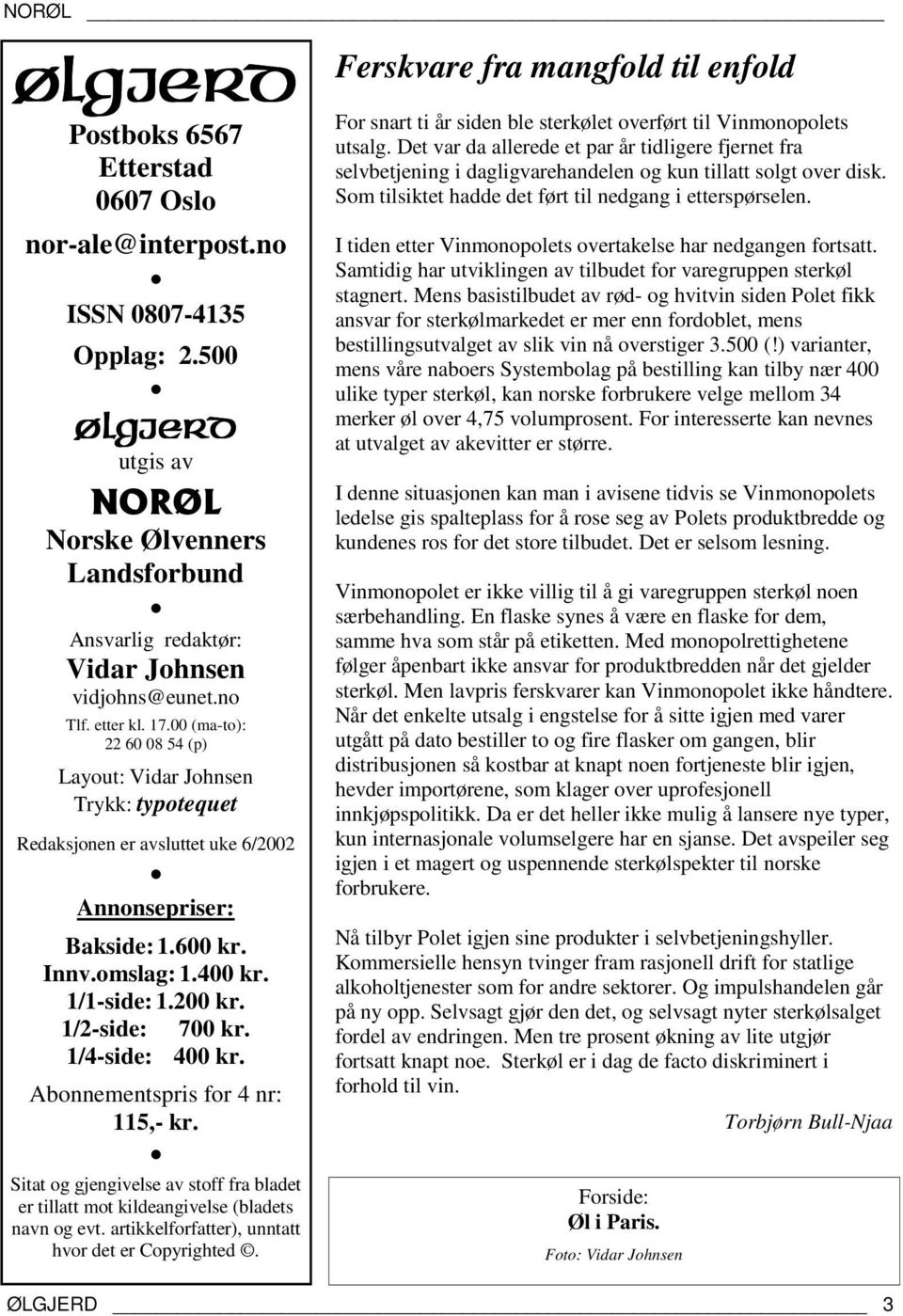 200 kr. 1/2-side: 700 kr. 1/4-side: 400 kr. Abonnementspris for 4 nr: 115,- kr. Sitat og gjengivelse av stoff fra bladet er tillatt mot kildeangivelse (bladets navn og evt.