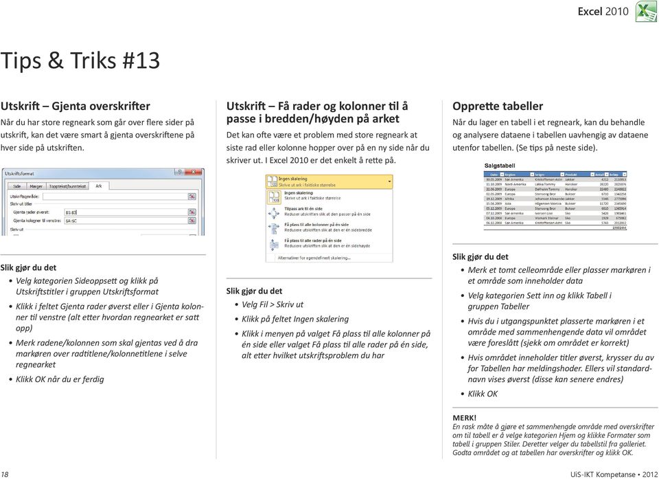 I Excel 2010 er det enkelt å rette på. Opprette tabeller Når du lager en tabell i et regneark, kan du behandle og analysere dataene i tabellen uavhengig av dataene utenfor tabellen.