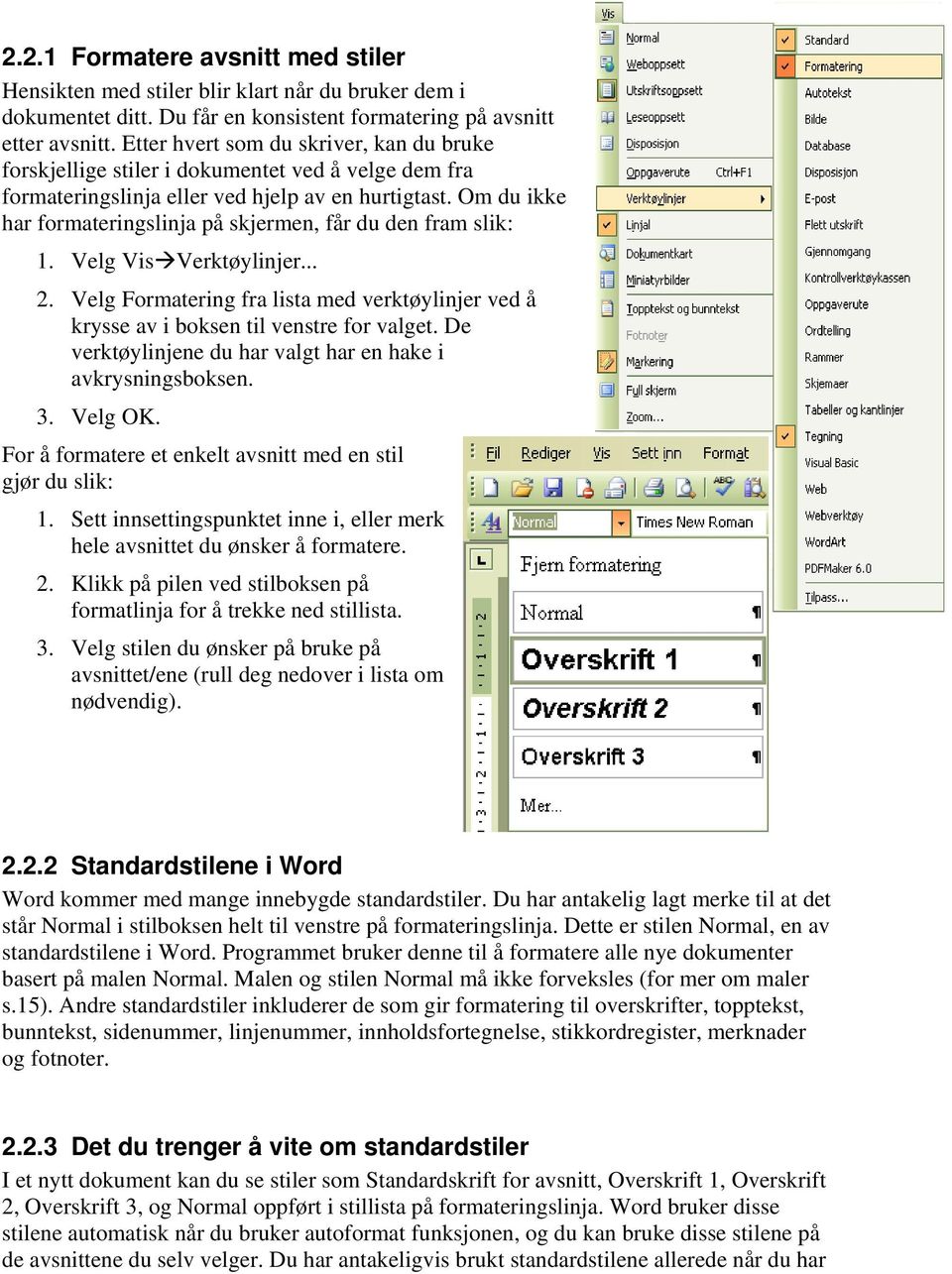 Om du ikke har formateringslinja på skjermen, får du den fram slik: 1. Velg Vis Verktøylinjer... 2. Velg Formatering fra lista med verktøylinjer ved å krysse av i boksen til venstre for valget.