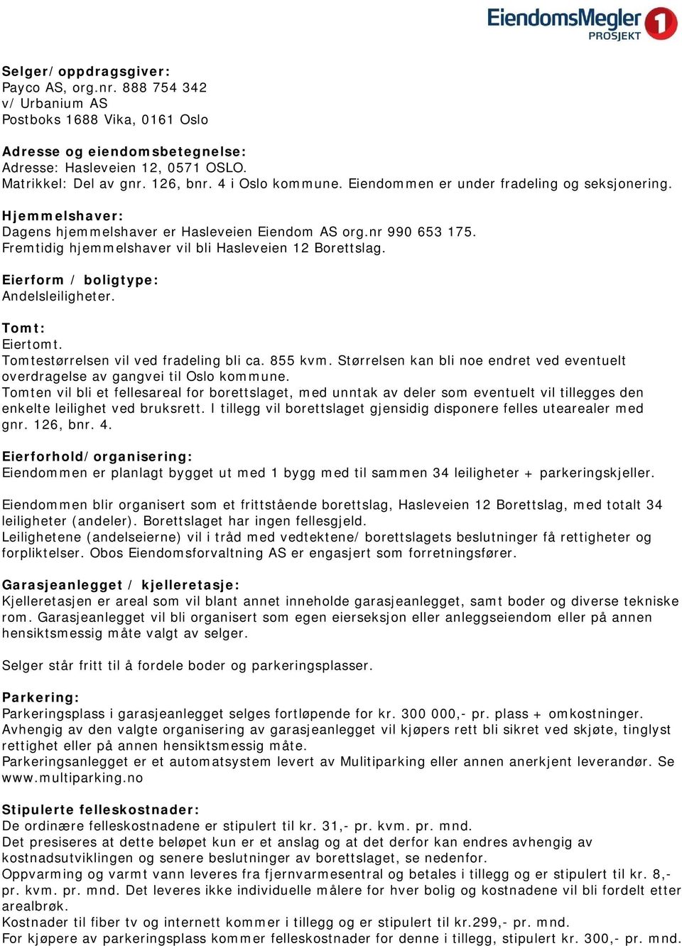 Fremtidig hjemmelshaver vil bli Hasleveien 12 Borettslag. Eierform / boligtype: Andelsleiligheter. Tomt: Eiertomt. Tomtestørrelsen vil ved fradeling bli ca. 855 kvm.