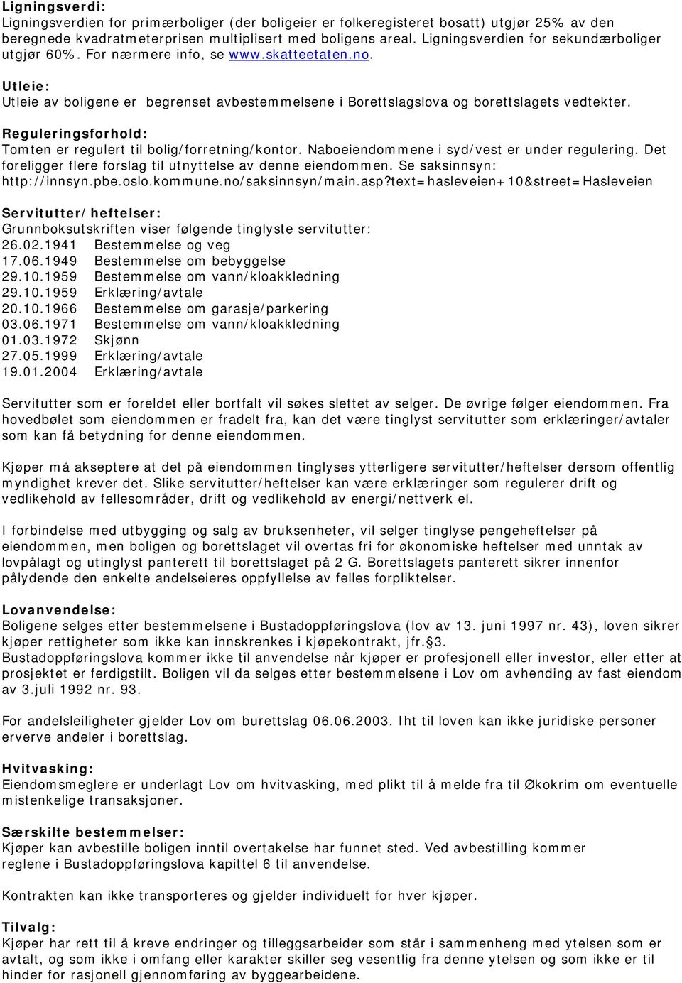 Reguleringsforhold: Tomten er regulert til bolig/forretning/kontor. Naboeiendommene i syd/vest er under regulering. Det foreligger flere forslag til utnyttelse av denne eiendommen.