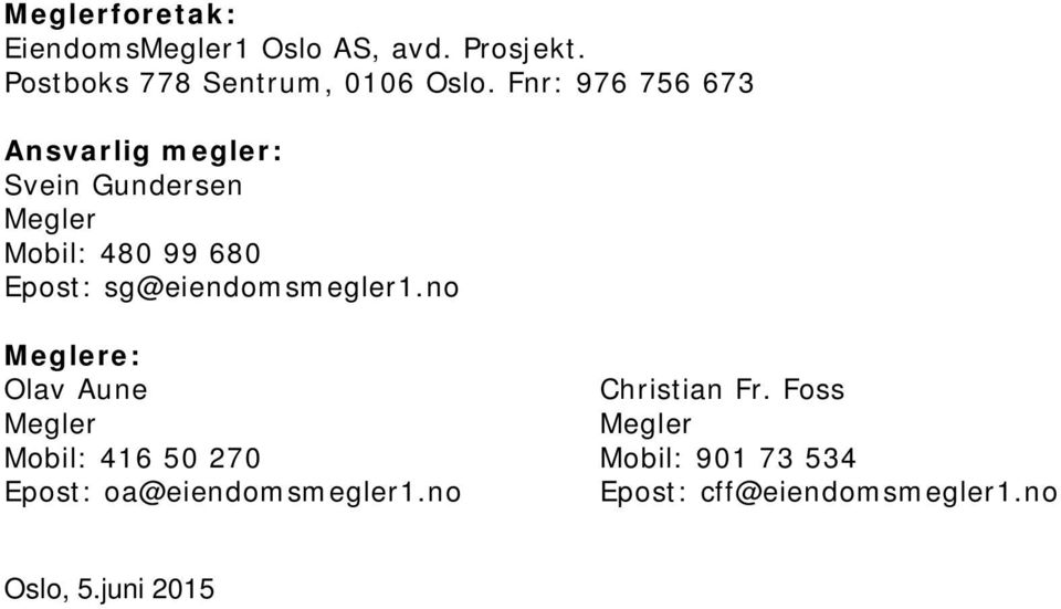 sg@eiendomsmegler1.no Meglere: Olav Aune Christian Fr.