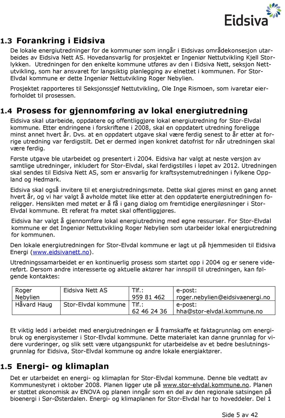 Utredningen for den enkelte kommune utføres av den i Eidsiva Nett, seksjon Nettutvikling, som har ansvaret for langsiktig planlegging av elnettet i kommunen.