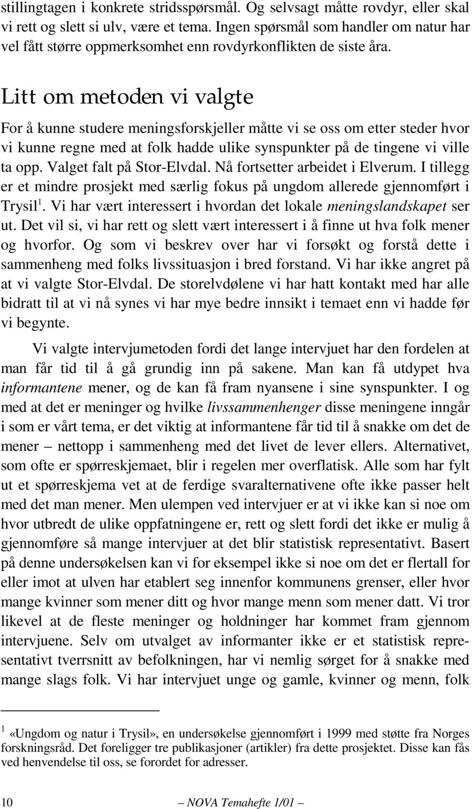 Litt om metoden vi valgte For å kunne studere meningsforskjeller måtte vi se oss om etter steder hvor vi kunne regne med at folk hadde ulike synspunkter på de tingene vi ville ta opp.