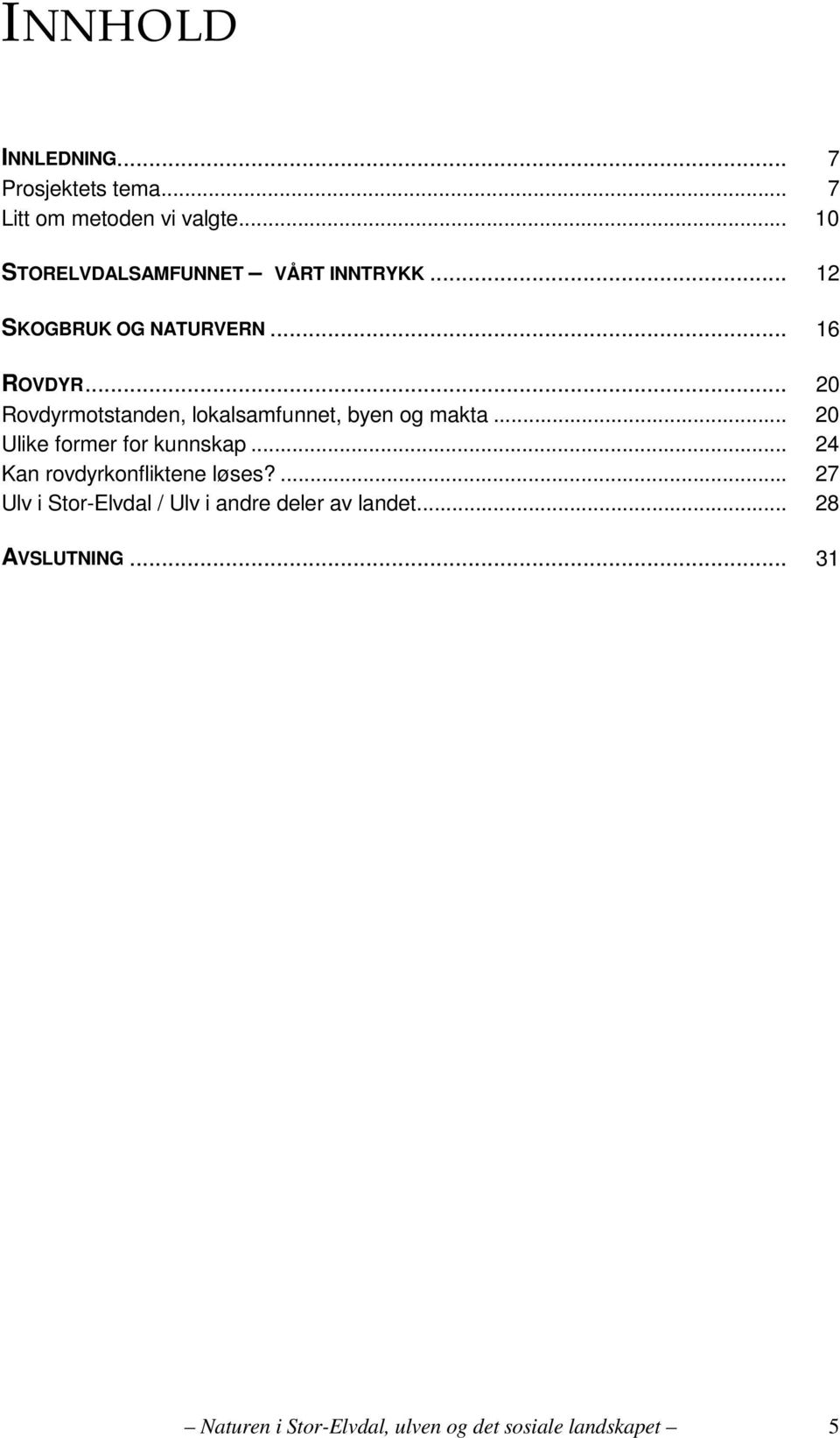 .. 20 Rovdyrmotstanden, lokalsamfunnet, byen og makta... 20 Ulike former for kunnskap.