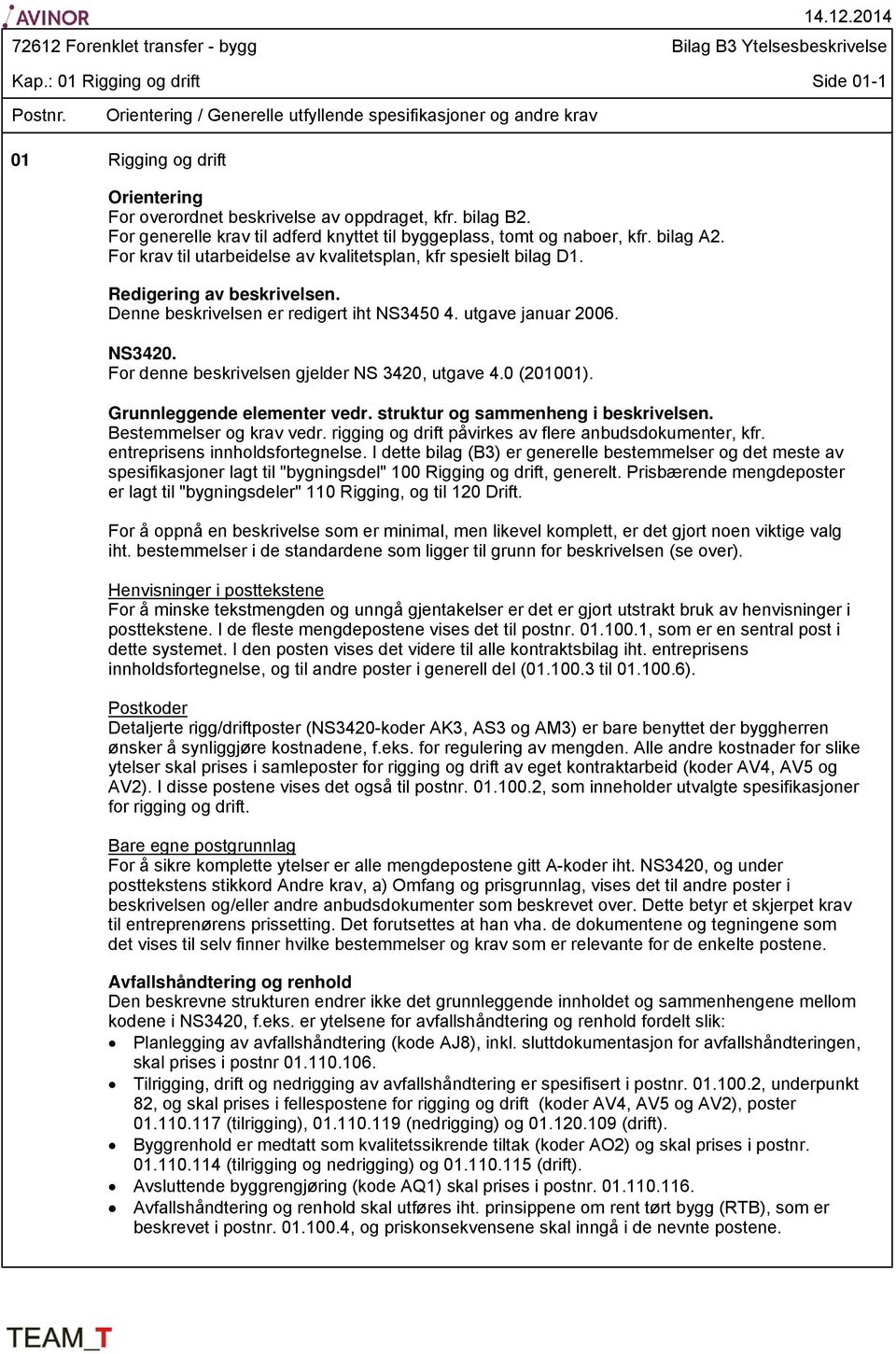 Denne beskrivelsen er redigert iht NS3450 4. utgave januar 2006. NS3420. For denne beskrivelsen gjelder NS 3420, utgave 4.0 (201001). Grunnleggende elementer vedr.