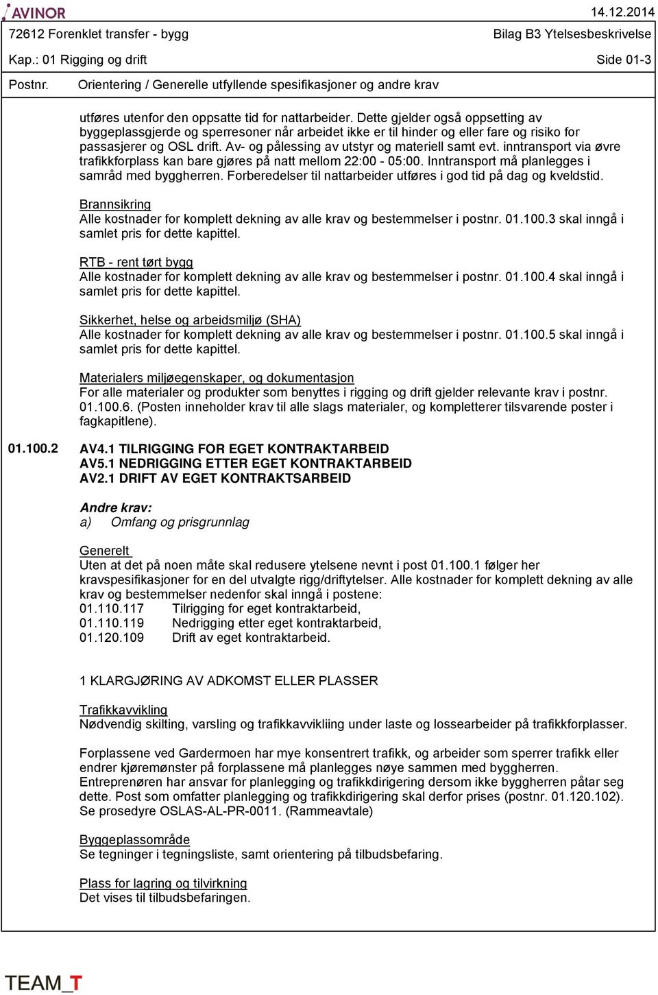 inntransport via øvre trafikkforplass kan bare gjøres på natt mellom 22:00-05:00. Inntransport må planlegges i samråd med byggherren.