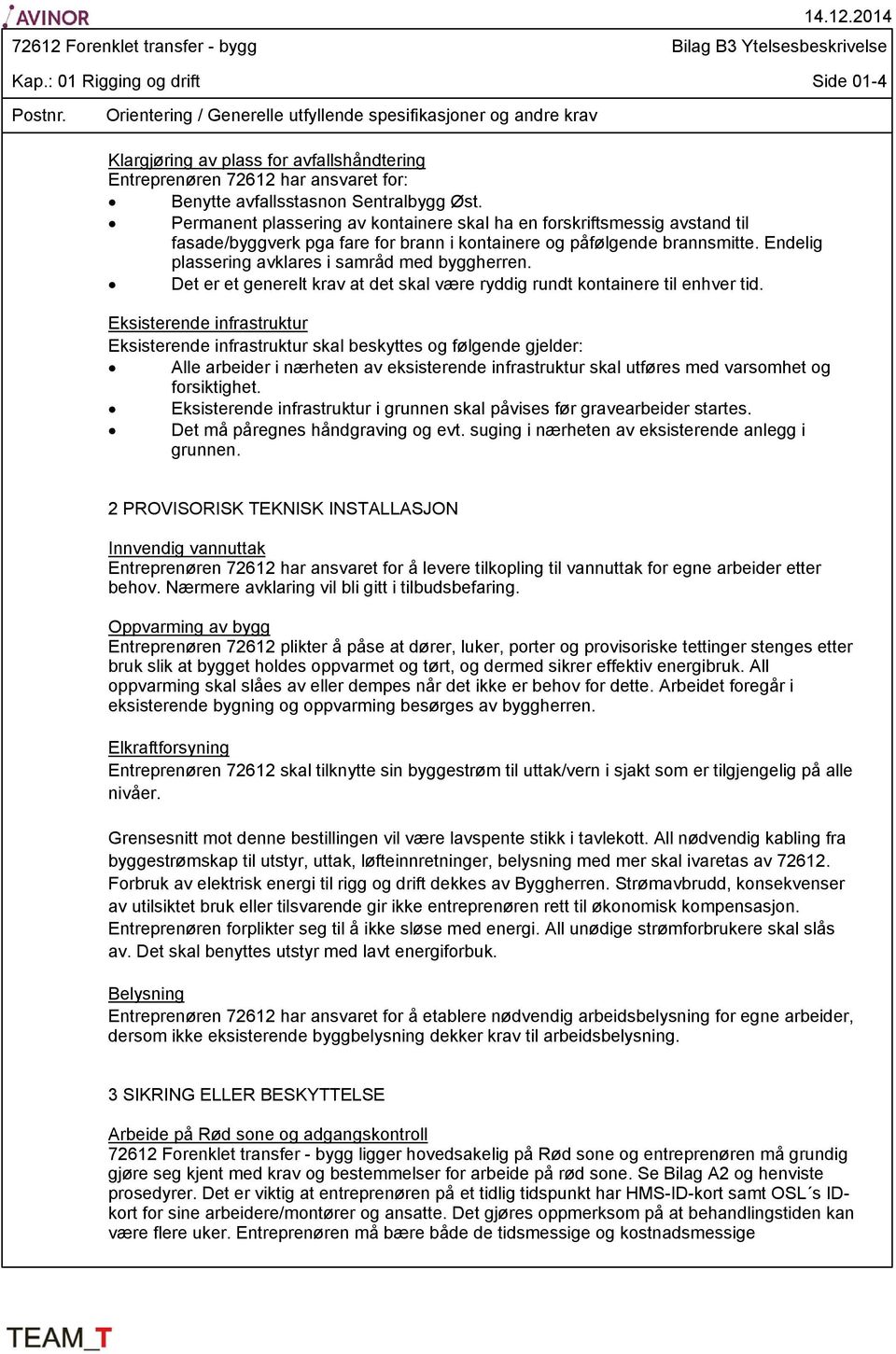 Permanent plassering av kontainere skal ha en forskriftsmessig avstand til fasade/byggverk pga fare for brann i kontainere og påfølgende brannsmitte.