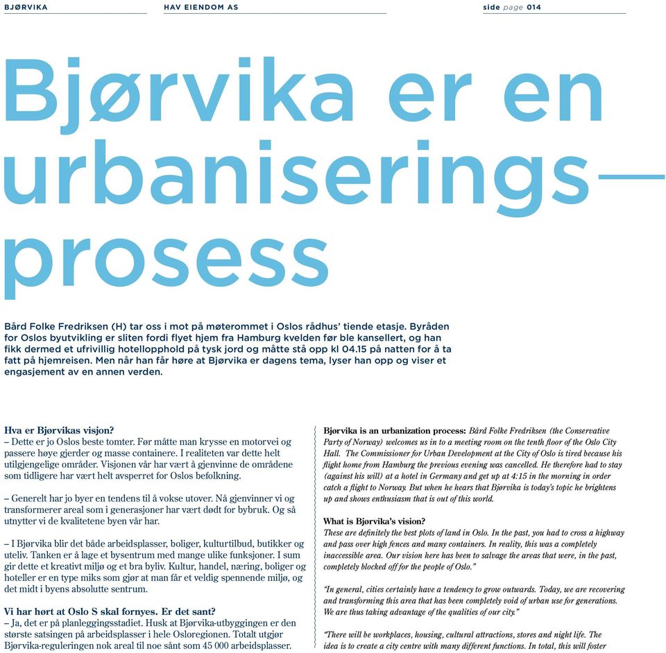 15 på natten for å ta fatt på hjemreisen. Men når han får høre at Bjørvika er dagens tema, lyser han opp og viser et engasjement av en annen verden. Hva er Bjørvikas visjon?